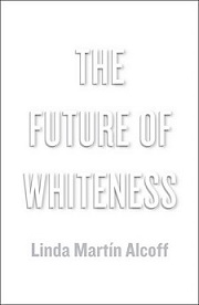 Alcoff - Future of Whiteness
